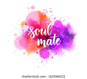 Multicolored splash watercolor blot with handwritten modern calligraphy text "Soul mate". Multicolored. Inspirational calligraphy lettering text. 