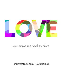 Multicolored text LOVE. You make me feel so alive. Vector illustration.