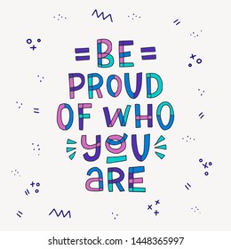 Multicolour lettering inscription Be Proud Of Who You Are with doodle elements. Hand drawn saying in typographic style. Gay freehand calling for being yourself. Vector illustration for poster, print