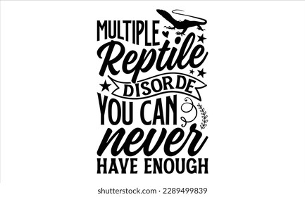 multiple reptile disorder you can never have enough- Reptiles t shirt design, Hand drawn lettering phrase, Calligraphy for prints on svg and bags, posters, cards, template Isolated on white background