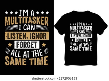 I am a multitasker, I can listen ignor forget all at the same time_Typography t shirt design