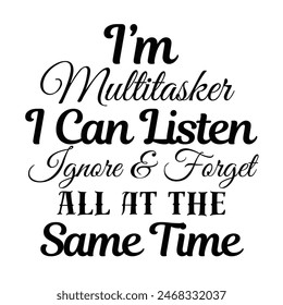 i'm multitasker i can listen ignore and forget all at the same time inspirational design quote, motivational quotes, typography illustration lettering quotes