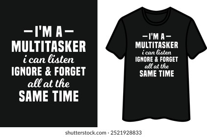 I'm A Multitasker I Can Listen Ignore And Forget All Al The Same Time T-Shirt Design