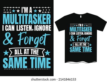 I'm A Multitasker I Can Listen Ignore And Forgot T-Shirt