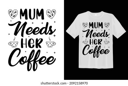 Mum needs her coffee SVG T Shirt Design SVG T shirt Design