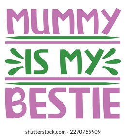 mummy is my bestie Mother's day shirt print template,  typography design for mom mommy mama daughter grandma girl women aunt mom life child best 