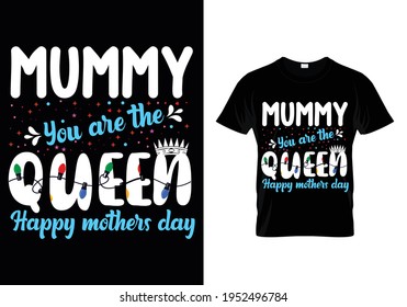 mummy you are the queen.