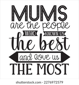 Mums are the people who lnown us the best and love us the most - good for posters, banners and other uses.