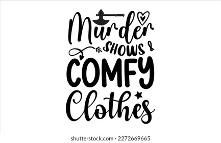 Murder shows  comfy clothes- True Crime t- shirt design, Hand written vector svg design,  Printable Vector Illustration, typography, graphics, Isolated on white background. EPS 10