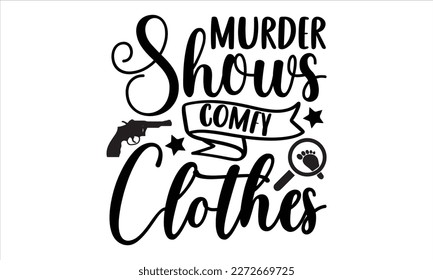 Murder shows comfy clothes- True Crime t- shirt design, Hand written vector svg design,  Printable Vector Illustration, typography, graphics, Isolated on white background. EPS 10