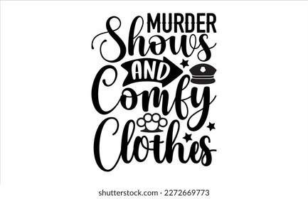 Murder shows and comfy clothes- True Crime t- shirt design, Hand written vector svg design,  Printable Vector Illustration, typography, graphics, Isolated on white background. EPS 10