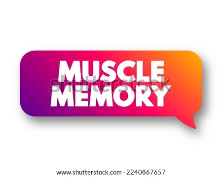 Muscle Memory is a form of procedural memory that involves consolidating a specific motor task into memory through repetition, text concept message bubble