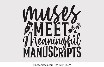 Muses Meet Meaningful Manuscripts –Writer T-Shirt Designs, Conceptual Handwritten Phrase Calligraphic, Vector Illustration With Hand-Drawn Lettering, For Poster, Hoodie, Wall, Banner, Flyer And Mug.