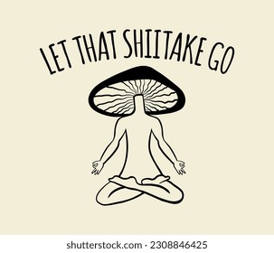 Mushroom yoga says let that shiitake go.