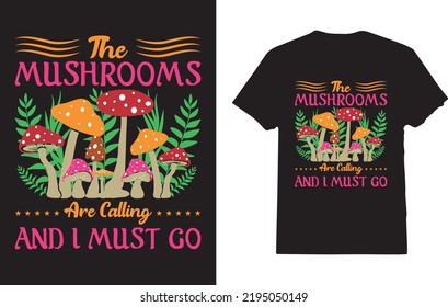 Mushrooms Are Calling And I Must Go Mushroom Hunting T-Shirt Design For Mushroom Lover