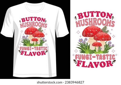 Mushrooms Tee - 'Button Mushrooms Funfi-Tastic Flavor' Trendy T-Shirt Design, For print, illustration, typography, Premium Quality Wear, Poster