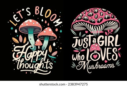 Mushrooms Tee - 'Let's Bloom Happy Thaughts' and 'Just a Girl who Loves Mushrooms' Stylish T-Shirt Design