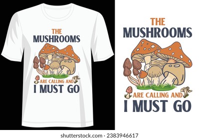 Mushrooms Tee - 'The Mushrooms are Calling and I must go' Stylish T-Shirt Design, For print, illustration, typography, Premium Quality Wear, Artistic Expression