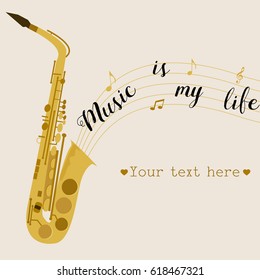 Music background with saxophone. Music is my life. Can be used like invitation, postcard, placard.