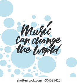 Music can change the world. Modern calligraphic style. Hand lettering and custom typography for your designs: t-shirts, bags, for posters, invitations, cards, etc.