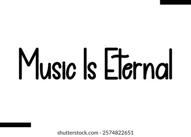 Music is eternal Music typographic text saying