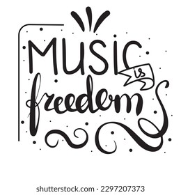 Music is freedom. Inspirational quote about music. Hand drawn illustration with lettering. Phrase for print on t-shirts and bags, stationary or as a poster