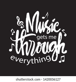 Music gets me through everything. Motivational quote.