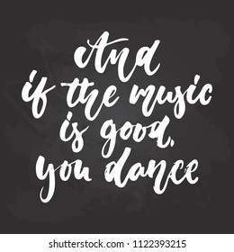 And if the music is good, you dance - hand drawn Musical lettering phrase isolated on the black chalkboard background. Fun brush chalk vector quote for banners, poster design, photo overlays.