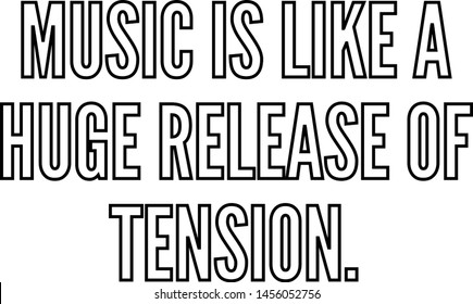 Music Is Like A Huge Release Of Tension