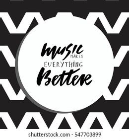 Music makes everything better. Modern calligraphic style. Hand lettering and custom typography for your designs: t-shirts, bags, for posters, invitations, cards, etc.