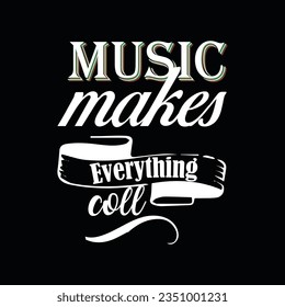 MUSIC MAKES EVERYTHING COLL, CREATIVE TYPOGRAPHY T SHIRT DESIGN 