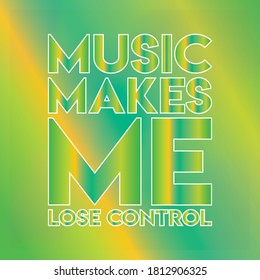 MUSIC MAKES ME LOSE CONTROL. Life quote with modern background vector illustration