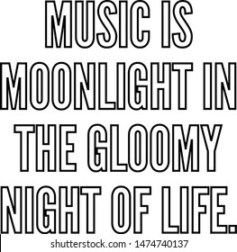 Music is moonlight in the gloomy night of life
