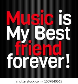 Music is my best friend Forever