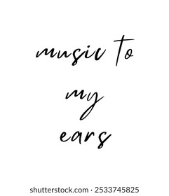 music to my ears inspirational and motivational quotes, typography, fashion, art, designs: for prints, posters, cards, t shirt, coffee mug hoodies etc.