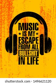 Music Is My Escape From All Bullshit In Life. Inspiring Typography Creative Motivation Quote Poster Template. Vector Banner Design Illustration Concept On Grunge Textured Rough Background
