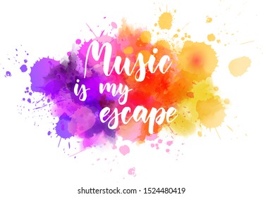 Music is my escape - inspirational handwritten modern calligraphy lettering text on abstract watercolor paint splash background. Inspirational text.