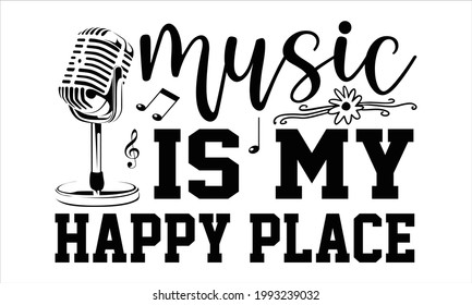 Music is my happy place- Singer t shirts design, Hand drawn lettering phrase, Calligraphy t shirt design, Isolated on white background, svg Files for Cutting Cricut and Silhouette, EPS 10