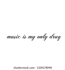 Music is my only drug, typography for print or use as poster, flyer or T shirt