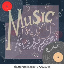 Music is my passion - inspirational hand drawn lettering poster. Calligraphy vector phrase. Vinyl plates, note, treble clef as background. Vector hand drawn poster concept. Inspirational illustration.