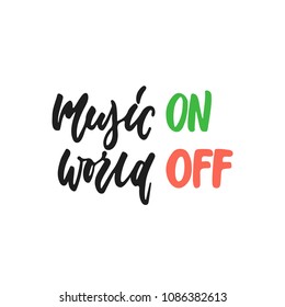 Music ON world OFF - hand drawn lettering quote isolated on the white background. Fun brush ink vector illustration for banners, greeting card, poster design, photo overlays