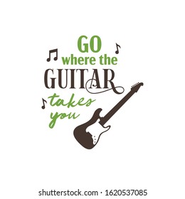 Music quote lettering typography. Go where the guitar takes you.