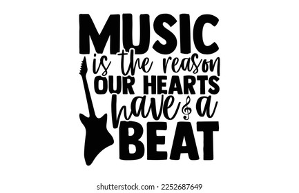 Music Is The Reason Our Hearts Have A Beat - Musician T-shirt Design, Calligraphy graphic design, SVG Files for Cutting, bag, cups, card, Handmade calligraphy quotes vector illustration. svg