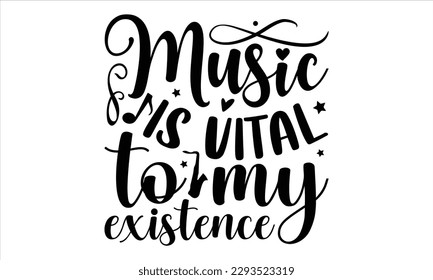 Music is vital to my existence- Musician SVG Design, Handmade calligraphy vector, Illustration for prints on t-shirts and bags, posters, greeting card template with typography text
