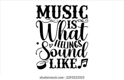 Music is what feelings sound like- Musician SVG Design, Handmade calligraphy vector, Illustration for prints on t-shirts and bags, posters, greeting card template with typography text