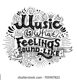 Music is what feelings sound like. Inspirational quote. Hand drawn vintage illustration with black and white hand-lettering. This illustration can be used as a print on t-shirts and bags or as a