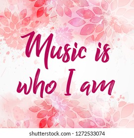 Music is who I am - calligraphy text on pink floral background with watercolor paint splashes