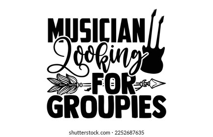 Musician Looking For Groupies - Musician SVG Design, Hand drawn Quotes illustration with hand-lettering, prints on t-shirts bags, posters, and cards, Cutting Machine, Silhouette Cameo, Cricut