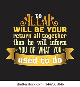 Muslim Quote and Saying. To Allah will be your return all together then he will inform you of what you used to do