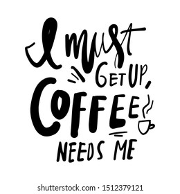 I must get up, coffee needs me.Hand lettering illustration